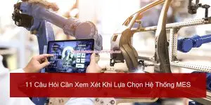 11 cau hoi can xem xet khi lua chon he thong mes