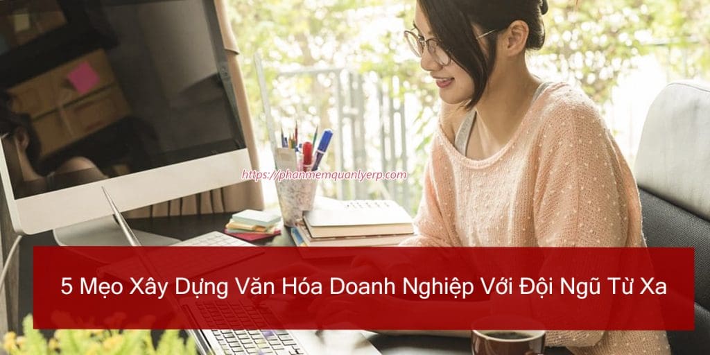 5 meo xay dung van hoa lam viec tu xa