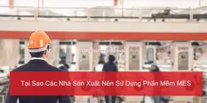 tai sao cac nha san xuat nen su dung phan mem MES